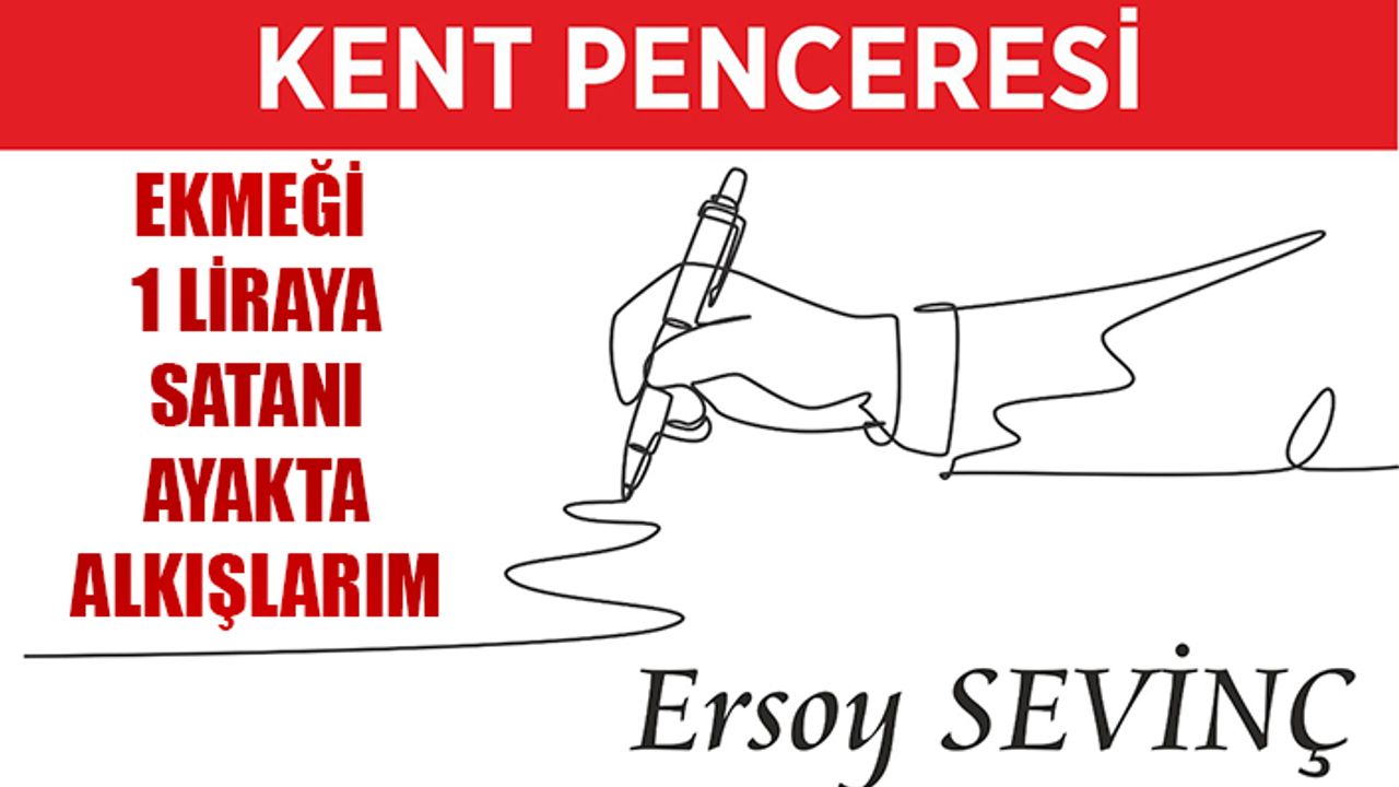 Ekmeği 1 liraya satanı ayakta alkışlarım…