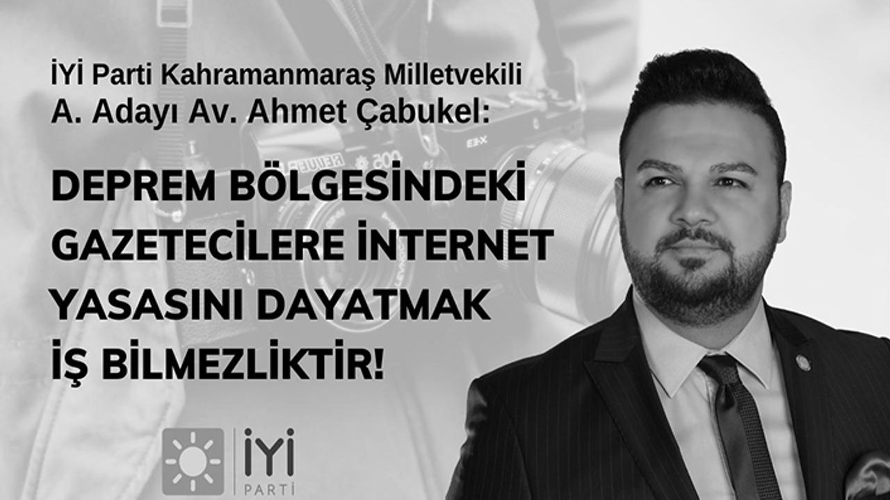 Çabukel, “Deprem bölgesindeki gazetelere internet yasasını dayatmak iş bilmezliktir”
