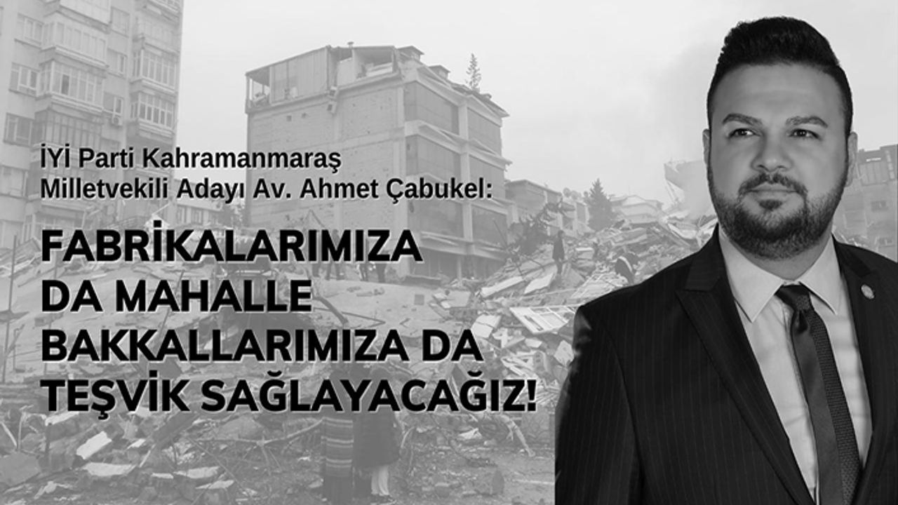 Çabukel, “Fabrikalarımıza da mahalle bakkallarımıza da teşvik sağlayacağız”
