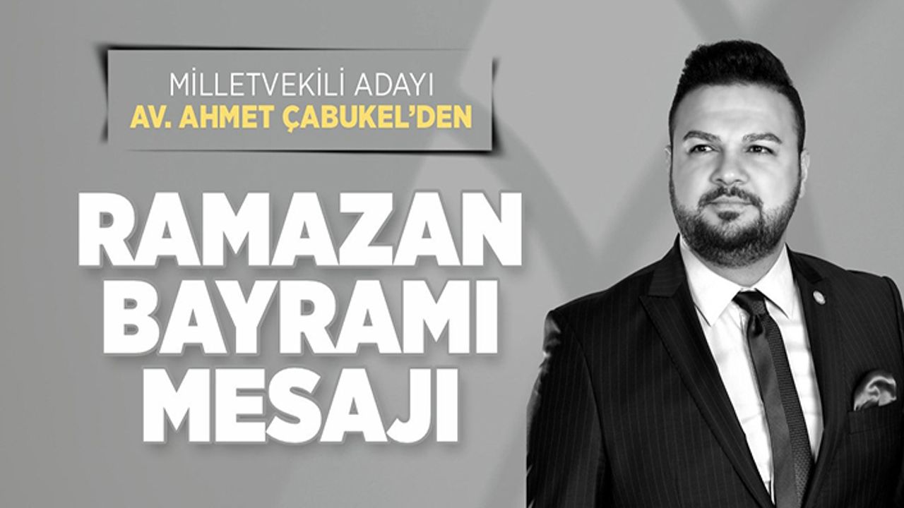 Milletvekili adayı Çabukel’den Ramazan Bayramı mesajı