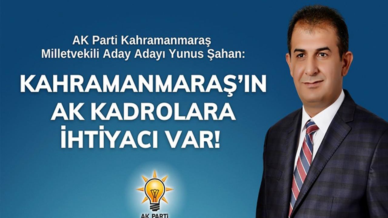 Şahan, “Kahramanmaraş’ın AK kadrolara ihtiyacı var”