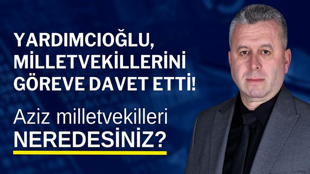 Yardımcıoğlu, milletvekillerini göreve davet etti