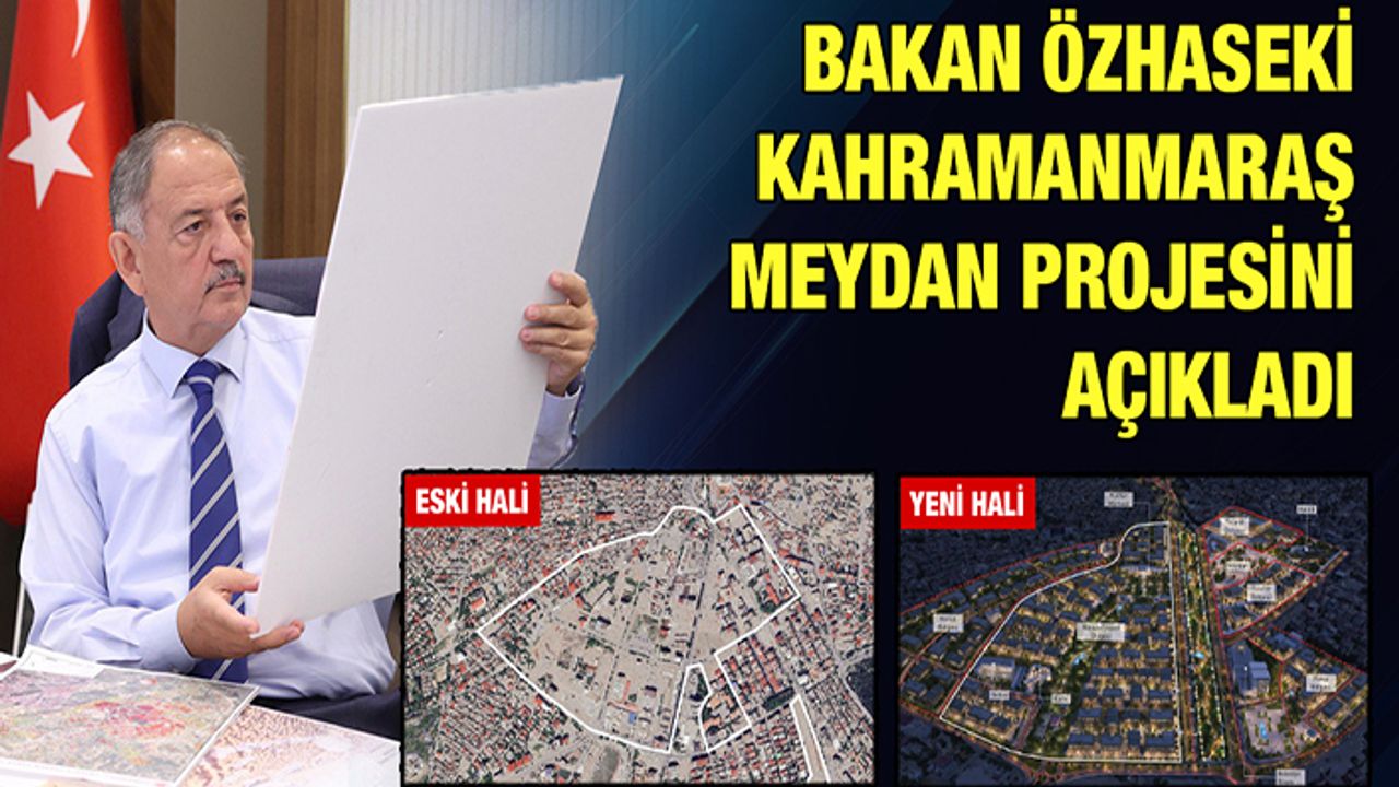 Bakan Özhaseki, “Kahramanmaraş’a yeni şehir meydanı yapılacak”