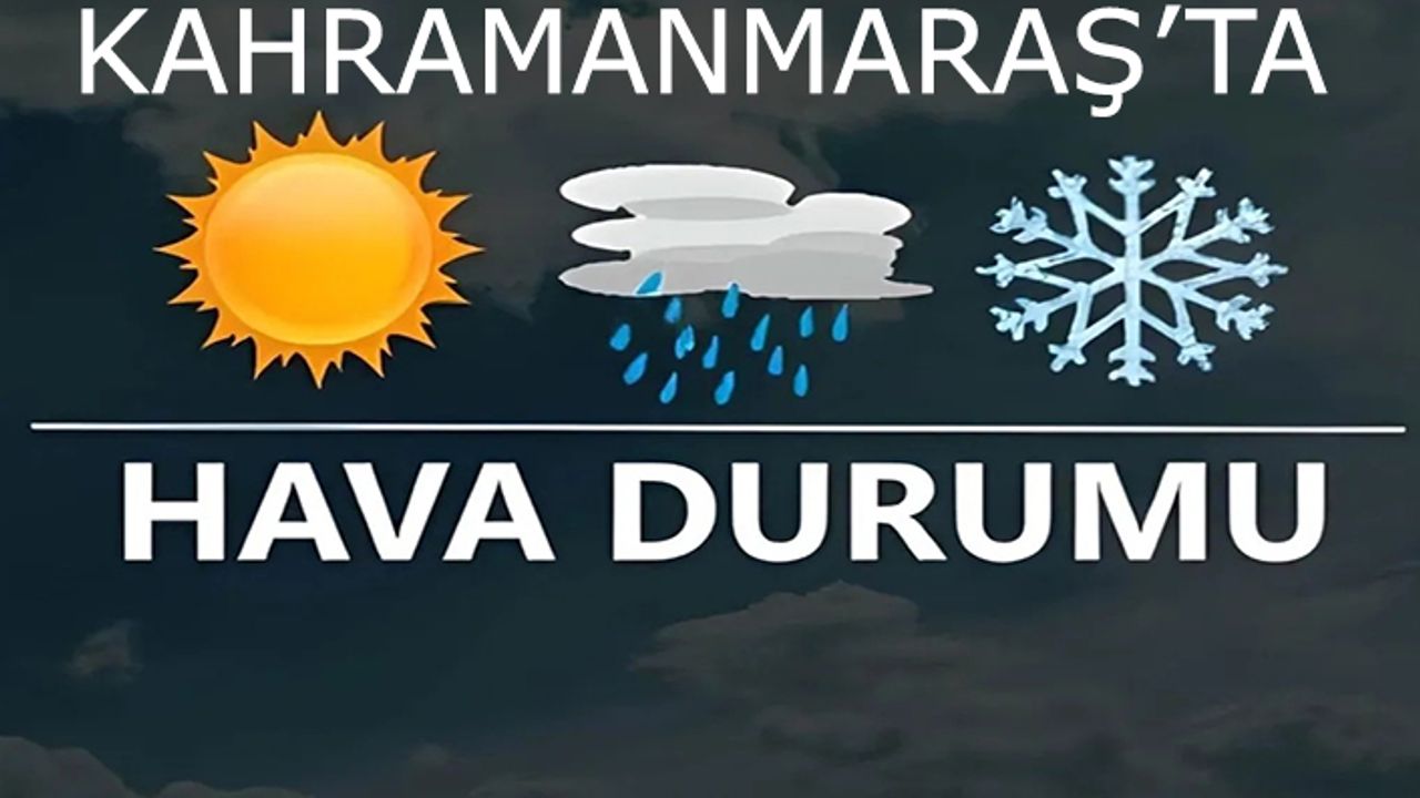 Kahramanmaraş’ta Ramazan’ın ilk günü hava nasıl olacak?