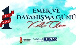 Başkan Toptaş’tan 1 Mayıs Emek ve Dayanışma Günü mesajı