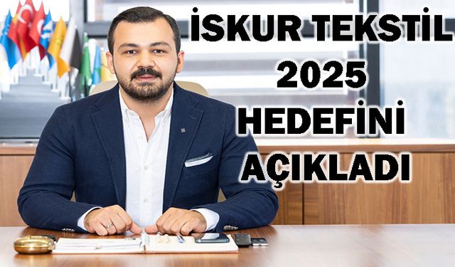 İskur Tekstil’den 2025 hedefi: günlük 300 ton üretim