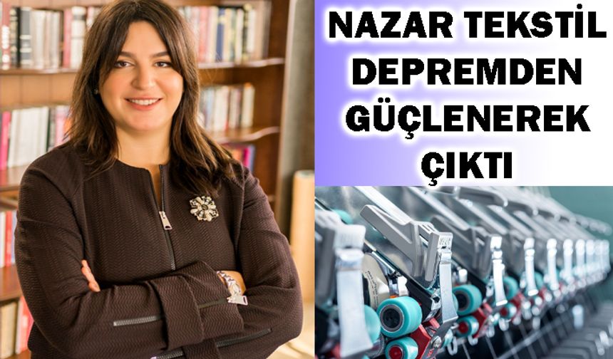 Nazar Tekstil, depremden güçlenerek çıktı
